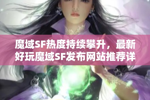 魔域SF热度持续攀升，最新好玩魔域SF发布网站推荐详解