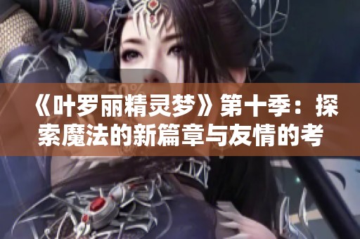 《叶罗丽精灵梦》第十季：探索魔法的新篇章与友情的考验