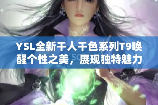 YSL全新千人千色系列T9唤醒个性之美，展现独特魅力