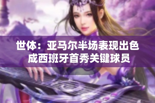 世体：亚马尔半场表现出色 成西班牙首秀关键球员