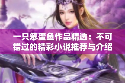 一只笨蛋鱼作品精选：不可错过的精彩小说推荐与介绍