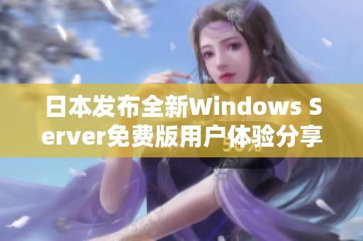 日本发布全新Windows Server免费版用户体验分享