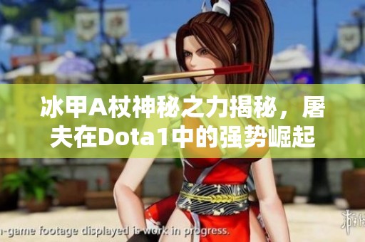 冰甲A杖神秘之力揭秘，屠夫在Dota1中的强势崛起