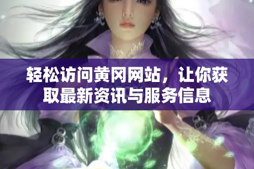 轻松访问黄冈网站，让你获取最新资讯与服务信息